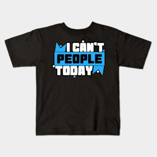 I Can't People Today Kids T-Shirt